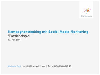 Kampagnentracking mit Social Media Monitoring
/Praxisbeispiel
Michaela Vogl | kontakt@brandwatch.com | Tel: +49 (0)30 5683 700 40
17. Juli 2014
 