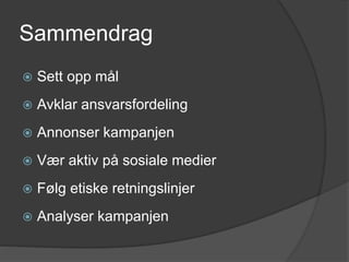 Sammendrag
 Sett opp mål
 Avklar ansvarsfordeling
 Annonser kampanjen
 Vær aktiv på sosiale medier
 Følg etiske retningslinjer
 Analyser kampanjen
 