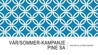 VÅR/SOMMER-KAMPANJE
PINE SA
Pine SA er en fiktiv bedrift
 