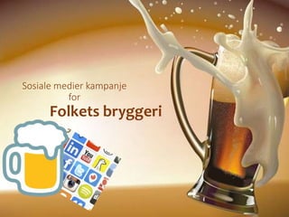 Sosiale medier kampanje
for
Folkets bryggeri
 