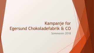 Kampanje for
Egersund Chokoladefabrik & CO
Sommeren 2018
 