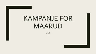 KAMPANJE FOR
MAARUD
2018
 