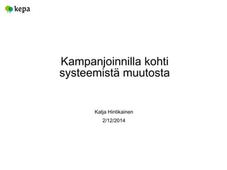 Kampanjoinnilla kohti
systeemistä muutosta
Katja Hintikainen
2/12/2014
 