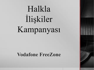 Halkla 
İlişkiler 
Kampanyası 
Vodafone FreeZone 
 