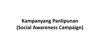 Kampanyang Panlipunan
(Social Awareness Campaign)
 