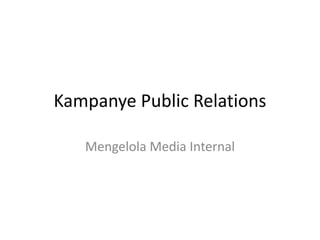 Kampanye Public Relations
Mengelola Media Internal
 