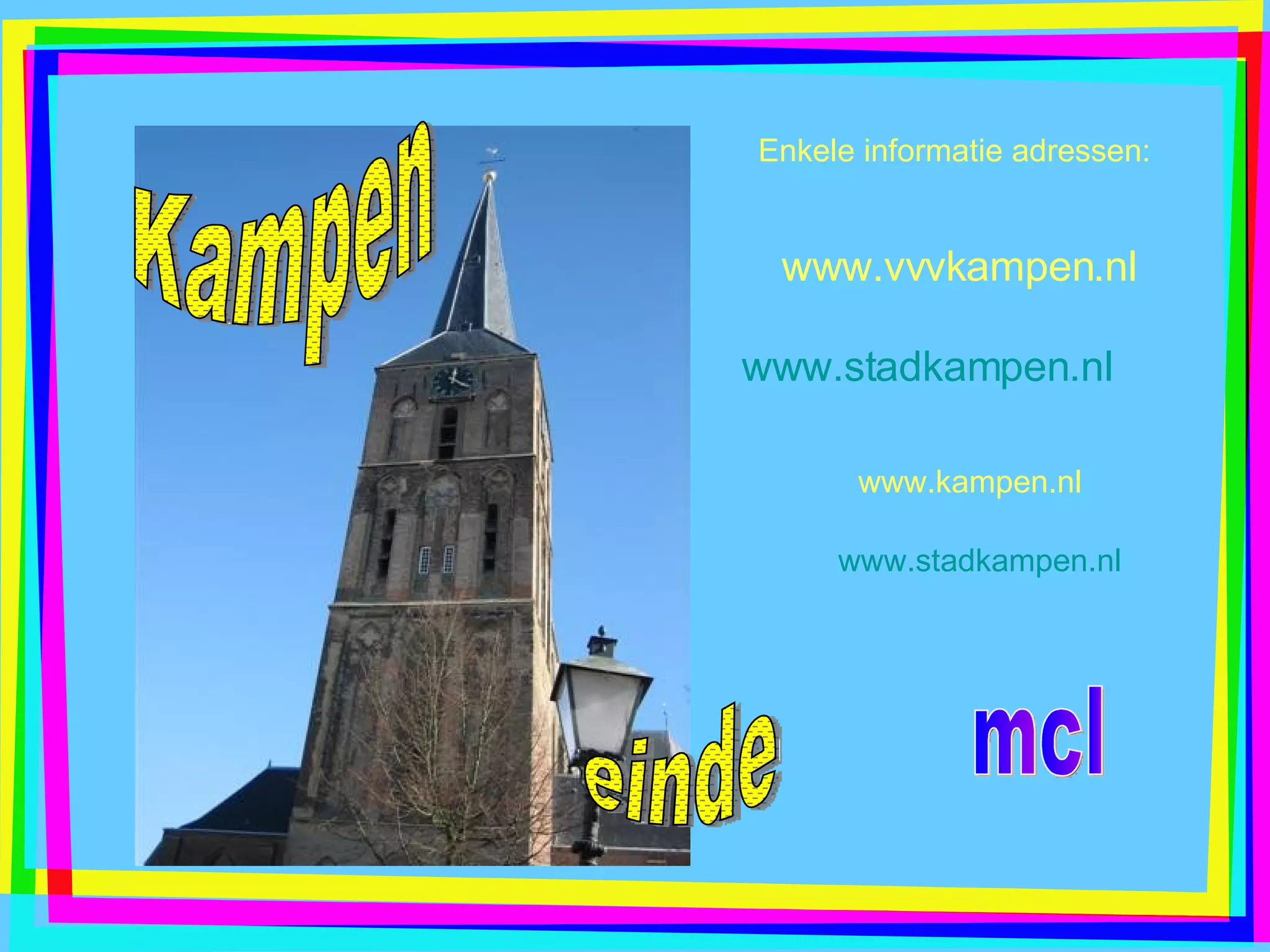 www.vvvkampen.nl   www.stadkampen.nl www.kampen.nl   Enkele informatie adressen: www.stadkampen.nl   mcl Kampen einde 