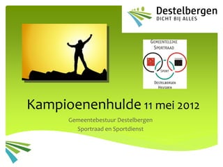 Kampioenenhulde 11 mei 2012
      Gemeentebestuur Destelbergen
        Sportraad en Sportdienst
 