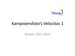 Kampioensfoto’s Velocitas 1

      Seizoen 2011-2012
 