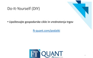 Do-It-Yourself (DIY)
• Upoštevajte gospodarske cikle in vrednotenja trgov
ft-quant.com/podatki
17
 