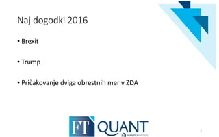 Naj dogodki 2016
• Brexit
• Trump
• Pričakovanje dviga obrestnih mer v ZDA
2
 