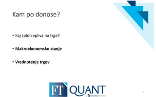 Kam po donose?
• Kaj sploh vpliva na trge?
• Makroekonomsko stanje
• Vrednotenje trgov
8
 