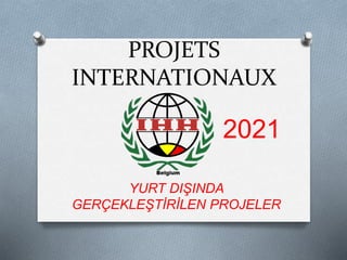 PROJETS
INTERNATIONAUX
2021
YURT DIŞINDA
GERÇEKLEŞTİRİLEN PROJELER
 