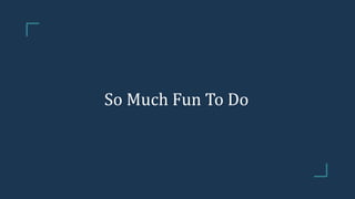 So Much Fun To Do
 
