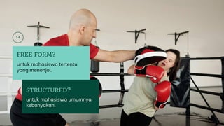 14
FREE FORM?
STRUCTURED?
untuk mahasiswa tertentu
yang menonjol.
untuk mahasiswa umumnya
kebanyakan.
 