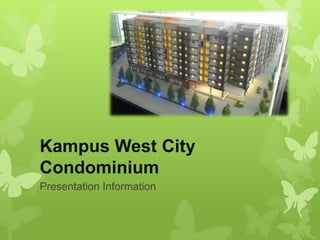 Kampus West City
Condominium
Presentation Information
 