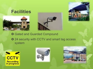 Facilities
 Gated and Guarded Compound
 24 security with CCTV and smart tag access
system
 
