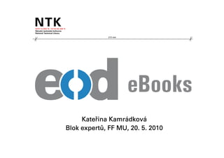 210 mm




     Kateř
     Kateřina Kamrádková
              Kamrádková
     expertů
Blok expertů, FF MU, 20. 5. 2010
 