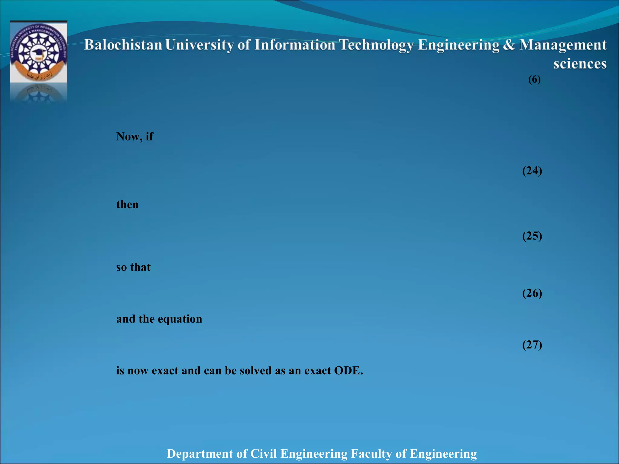 Department of Civil Engineering Faculty of Engineering
(6)
Now, if
(24)
then
(25)
so that
(26)
and the equation
(27)
is now exact and can be solved as an exact ODE.
 