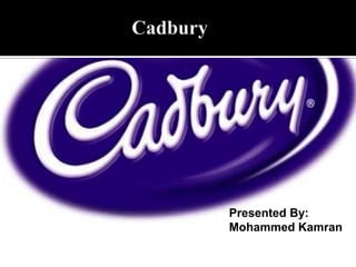 Cadbury  Presented By: Mohammed Kamran 