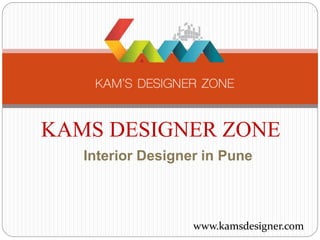 Interior Designer in Pune
www.kamsdesigner.com
KAMS DESIGNER ZONE
 