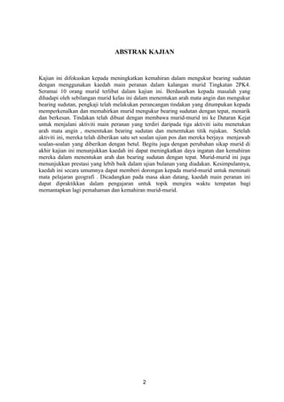 ABSTRAK KAJIAN


Kajian ini difokuskan kepada meningkatkan kemahiran dalam mengukur bearing sudutan
dengan menggunakan kaedah main peranan dalam kalangan murid Tingkatan 2PK4.
Seramai 10 orang murid terlibat dalam kajian ini. Berdasarkan kepada masalah yang
dihadapi oleh sebilangan murid kelas ini dalam menentukan arah mata angin dan mengukur
bearing sudutan, pengkaji telah melakukan perancangan tindakan yang ditumpukan kepada
memperkenalkan dan memahirkan murid mengukur bearing sudutan dengan tepat, menarik
dan berkesan. Tindakan telah dibuat dengan membawa murid-murid ini ke Dataran Kejat
untuk menjalani aktiviti main peranan yang terdiri daripada tiga aktiviti iaitu menetukan
arah mata angin , menentukan bearing sudutan dan menentukan titik rujukan. Setelah
aktiviti ini, mereka telah diberikan satu set soalan ujian pos dan mereka berjaya menjawab
soalan-soalan yang diberikan dengan betul. Begitu juga dengan perubahan sikap murid di
akhir kajian ini menunjukkan kaedah ini dapat meningkatkan daya ingatan dan kemahiran
mereka dalam menentukan arah dan bearing sudutan dengan tepat. Murid-murid ini juga
menunjukkan prestasi yang lebih baik dalam ujian bulanan yang diadakan. Kesimpulannya,
kaedah ini secara umumnya dapat memberi dorongan kepada murid-murid untuk meminati
mata pelajaran geografi . Dicadangkan pada masa akan datang, kaedah main peranan ini
dapat dipraktikkan dalam pengajaran untuk topik mengira waktu tempatan bagi
memantapkan lagi pemahaman dan kemahiran murid-murid.




                                            2
 