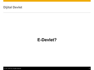 © 2011 SAP AG. All rights reserved. 13
Dijital Devlet
E-Devlet?
 