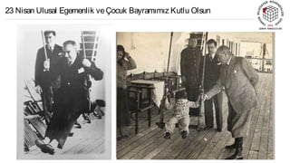 23 Nisan Ulusal Egemenlik veÇocuk Bayramımız Kutlu Olsun
 