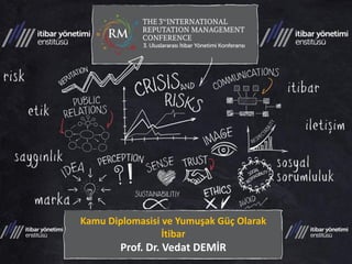 Kamu Diplomasisi ve Yumuşak Güç Olarak İtibar Prof. Dr. Vedat DEMİR  
