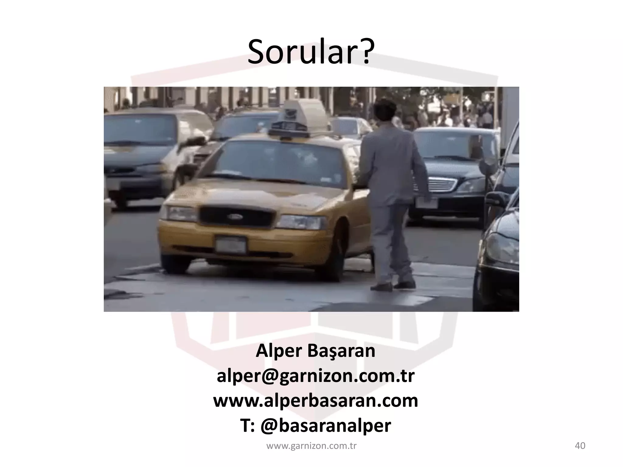 Alper	Başaran
alper@garnizon.com.tr
www.alperbasaran.com
T:	@basaranalper
Sorular?
www.garnizon.com.tr 40
 