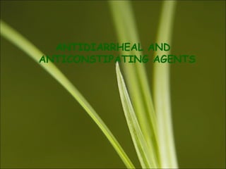 ANTIDIARRHEAL AND
ANTICONSTIPATING AGENTS
 