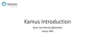 Kamus Introduction
Omer Levi Hevroni (@omerlh)
Janury 14th
 