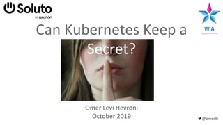 @omerlh
Can Kubernetes Keep a
Secret?
Omer Levi Hevroni
October 2019
 