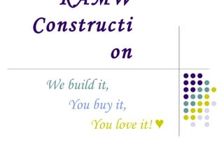KAMW Construction We build it, You buy it, You love it! ♥ 