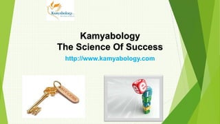 Kamyabology
The Science Of Success
http://www.kamyabology.com
 