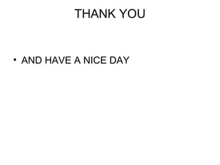 THANK YOU
• AND HAVE A NICE DAY
 