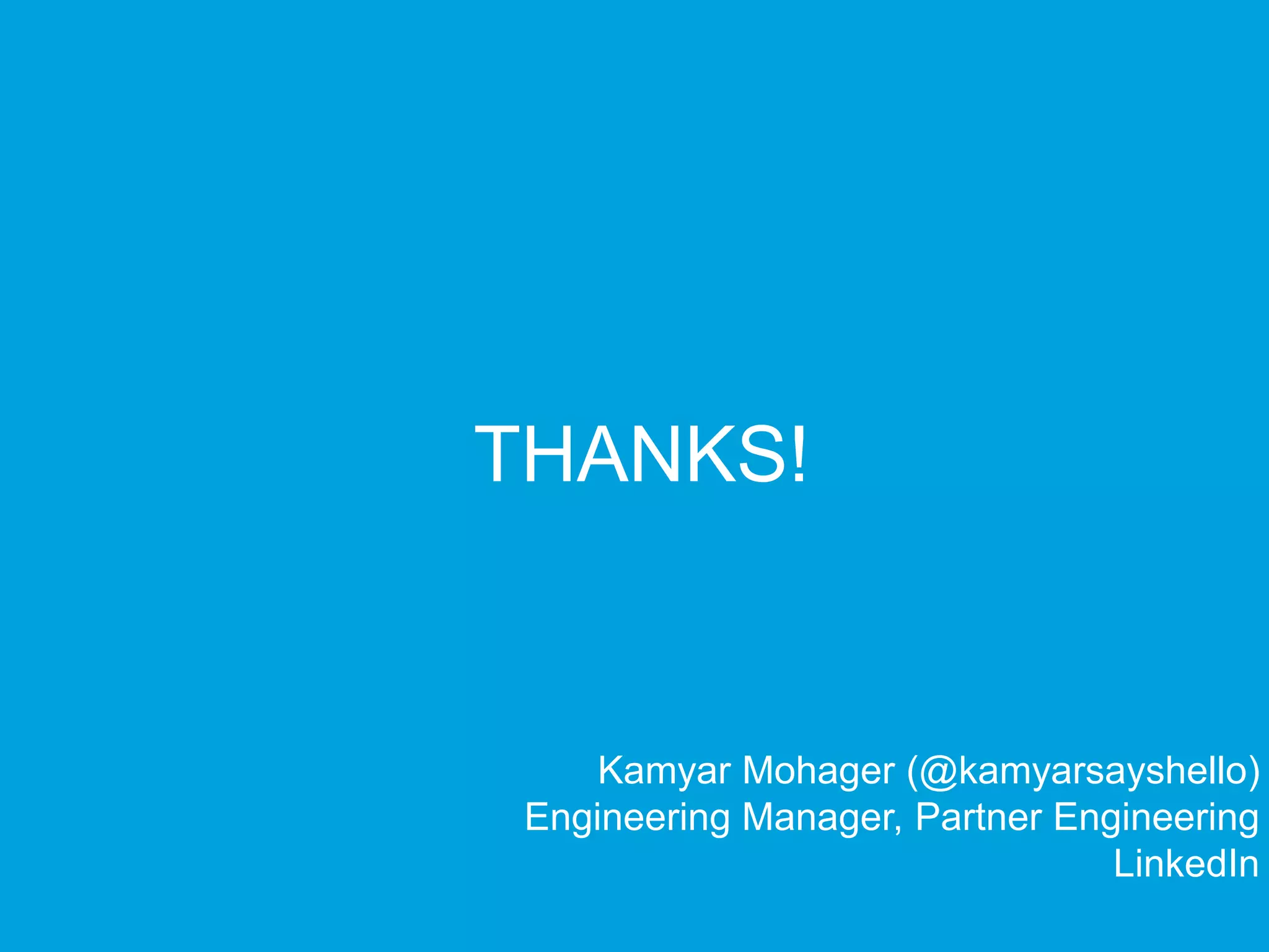 Kamyar Mohager (@kamyarsayshello)
Engineering Manager, Partner Engineering
LinkedIn
THANKS!
 