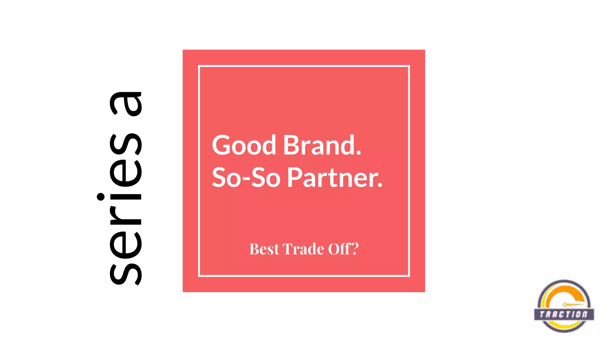 Good Brand.
So-So Partner.
Best Trade Off?
seriesa
 