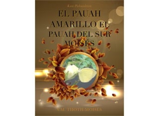 EL PAUAH
AMARILLO EL
PAUAH DEL SUR
MOISÉS
Kan Pahuahtun
V.M. THOTH-MOISÉS
 