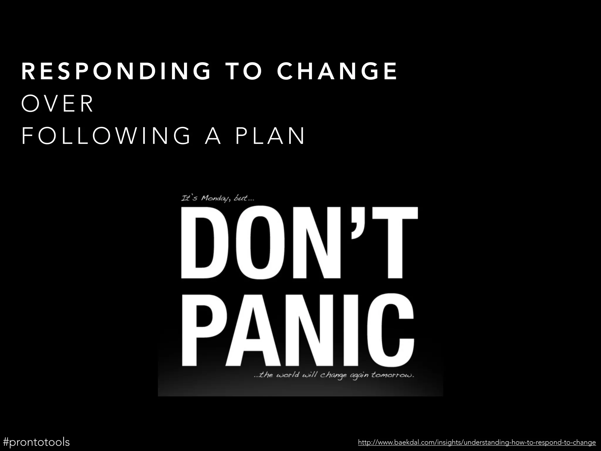 R E S P O N D I N G T O C H A N G E
O V E R
F O L L O W I N G A P L A N
http://www.baekdal.com/insights/understanding-how-to-respond-to-change#prontotools
 