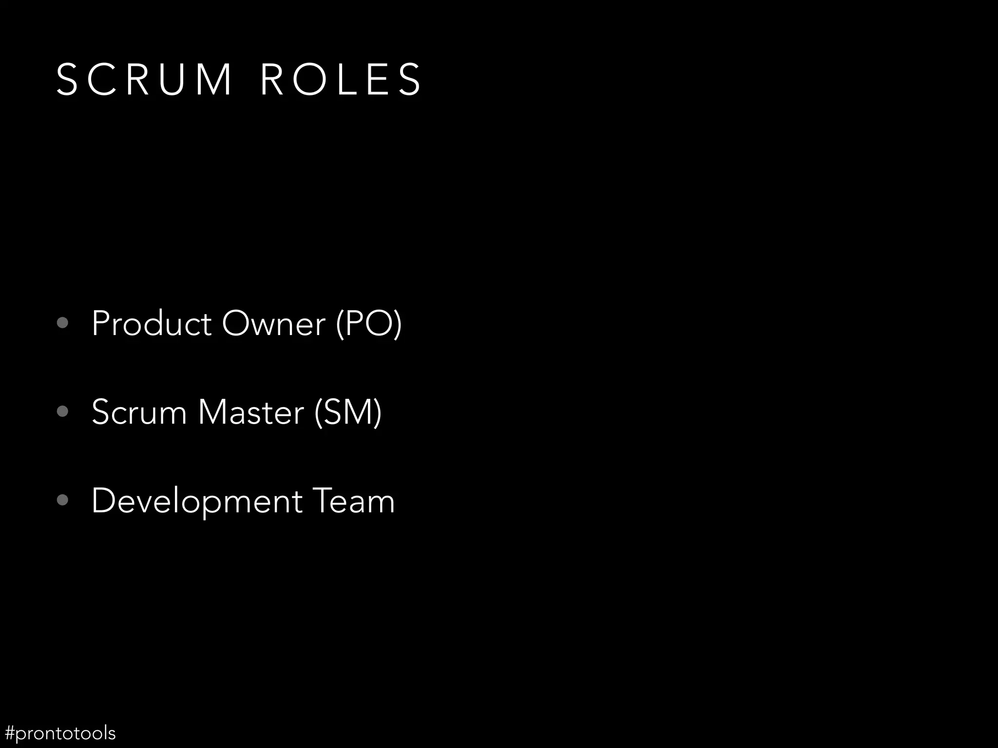 S C R U M R O L E S
• Product Owner (PO)
• Scrum Master (SM)
• Development Team
#prontotools
 
