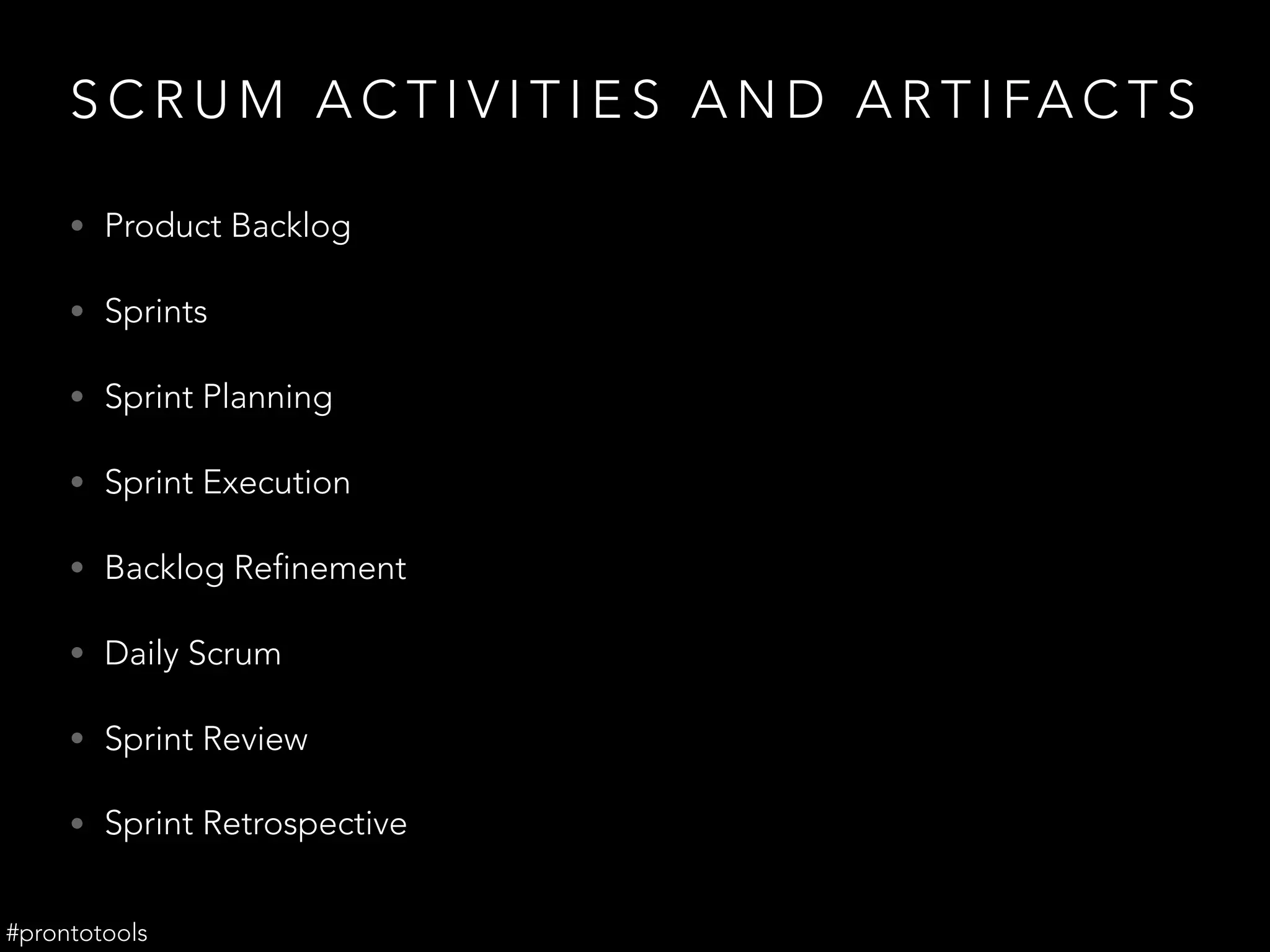 S C R U M A C T I V I T I E S A N D A R T I FA C T S
• Product Backlog
• Sprints
• Sprint Planning
• Sprint Execution
• Backlog Refinement
• Daily Scrum
• Sprint Review
• Sprint Retrospective
#prontotools
 