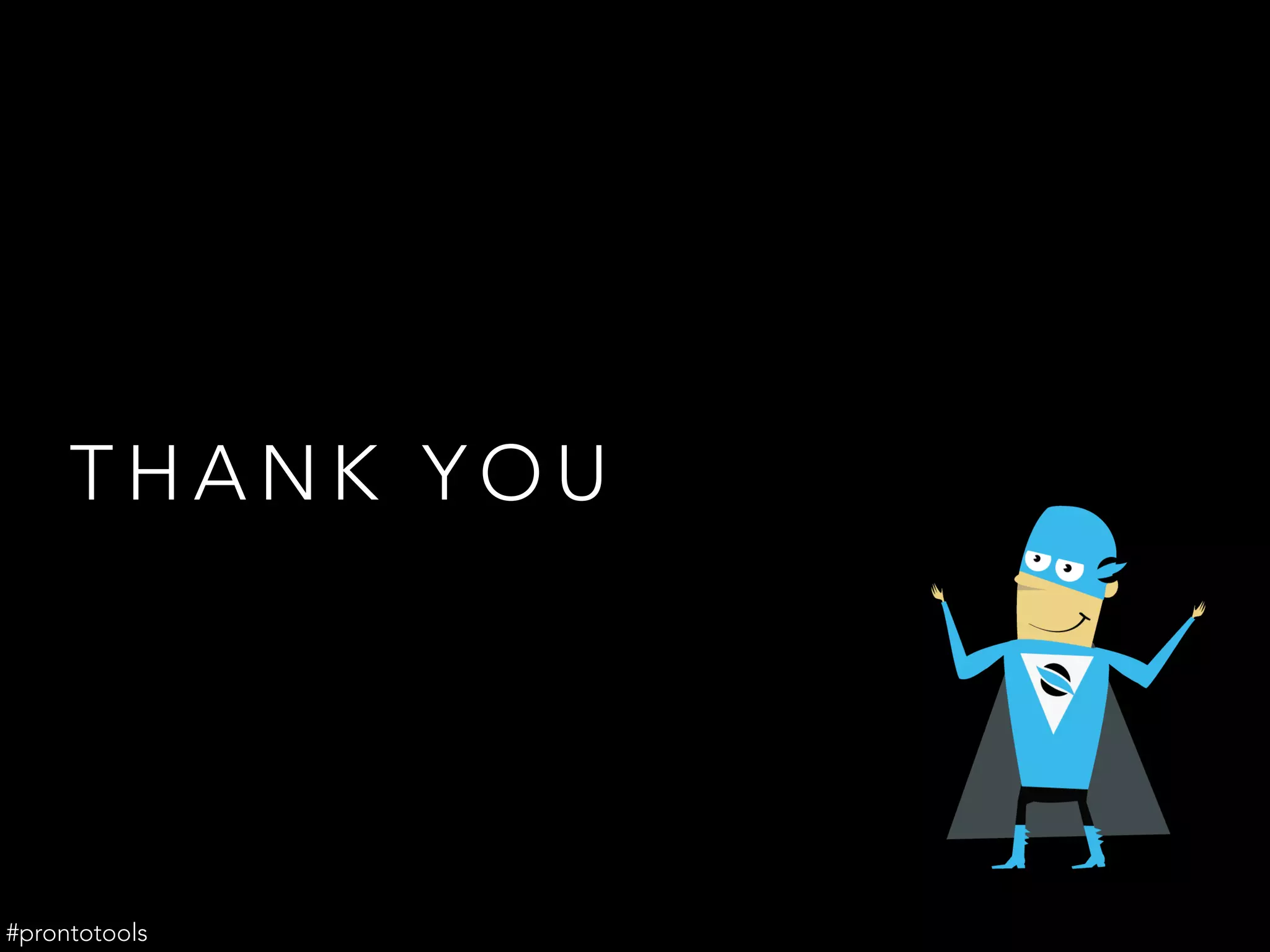 T H A N K Y O U
#prontotools
 