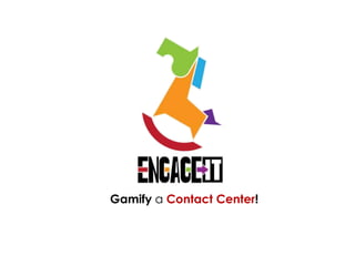 Gamify a Contact Center!
 