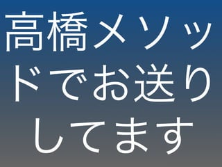 高橋メソッ
ドでお送り
してます
 