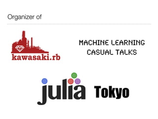 Organizer of
Machine Learning
Casual Talks
Tokyo
 