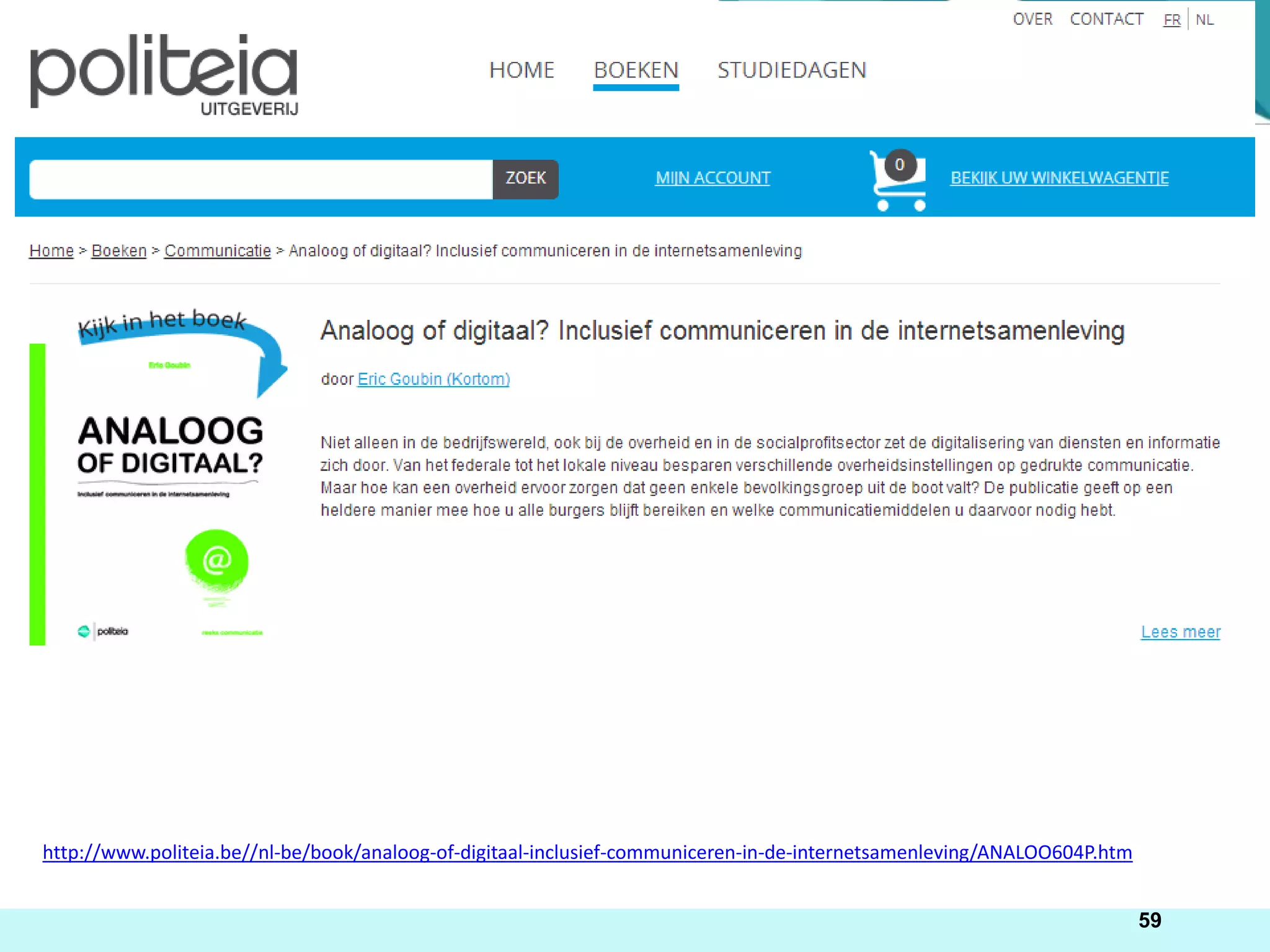 59
http://www.politeia.be//nl-be/book/analoog-of-digitaal-inclusief-communiceren-in-de-internetsamenleving/ANALOO604P.htm
 