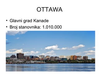 OTTAWA
• Glavni grad Kanade
• Broj stanovnika: 1.010.000