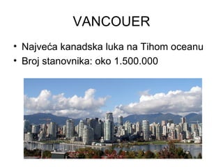 VANCOUER
• Najveća kanadska luka na Tihom oceanu
• Broj stanovnika: oko 1.500.000