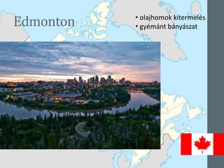 Edmonton
Edmonton
Alberta
• olajhomok kitermelés
• gyémánt bányászat
 